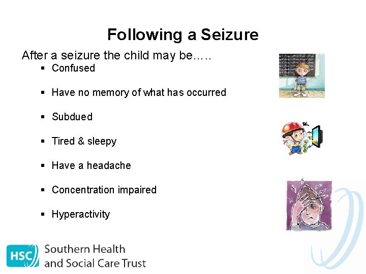 Following a Seizure After a seizure the child may be…. . § Confused §
