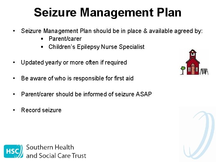 Seizure Management Plan • Seizure Management Plan should be in place & available agreed