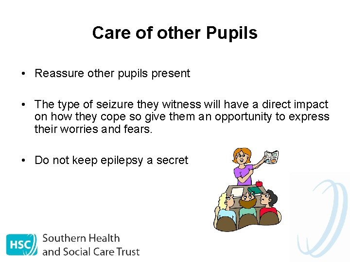 Care of other Pupils • Reassure other pupils present • The type of seizure