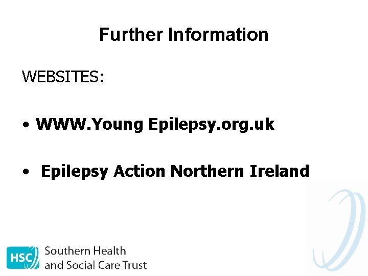 Further Information WEBSITES: • WWW. Young Epilepsy. org. uk • Epilepsy Action Northern Ireland