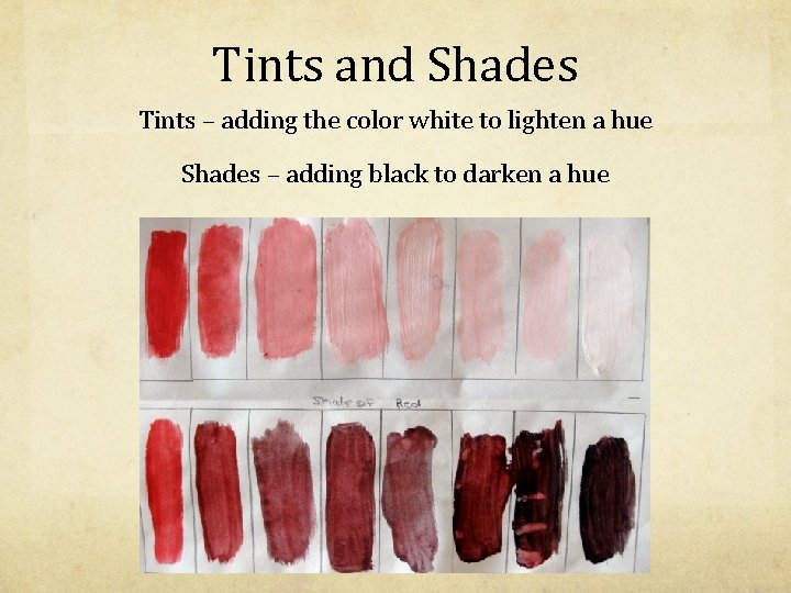Tints and Shades Tints – adding the color white to lighten a hue Shades Tints and Shades Tints – adding the color white to lighten a hue Shades