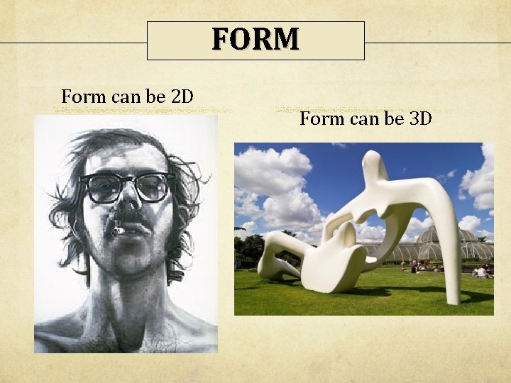 FORM Form can be 2 D Form can be 3 D 