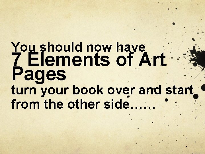 You should now have 7 Elements of Art Pages turn your book over and You should now have 7 Elements of Art Pages turn your book over and