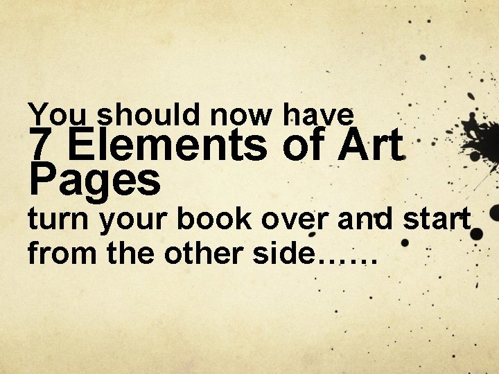 You should now have 7 Elements of Art Pages turn your book over and