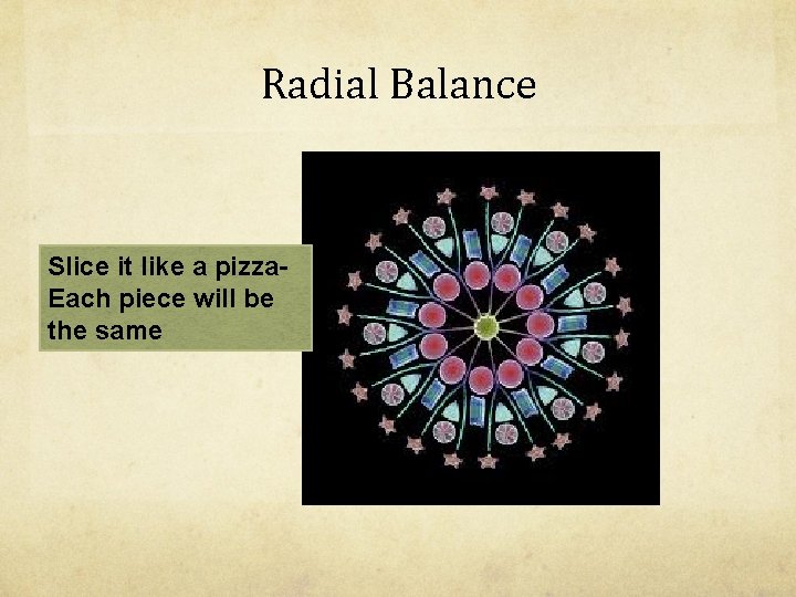 Radial Balance Slice it like a pizza. Each piece will be the same Radial Balance Slice it like a pizza. Each piece will be the same