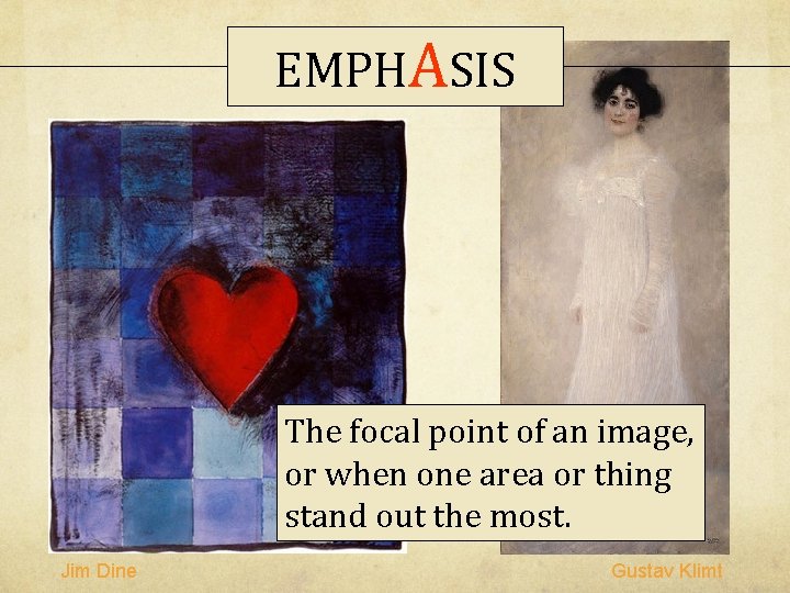 EMPHASIS The focal point of an image, or when one area or thing stand