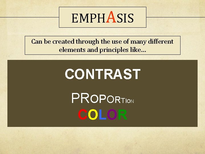 EMPHASIS Can be created through the use of many different elements and principles like…