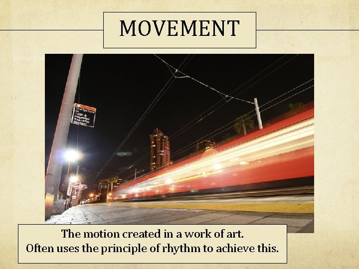 MOVEMENT The motion created in a work of art. Often uses the principle of