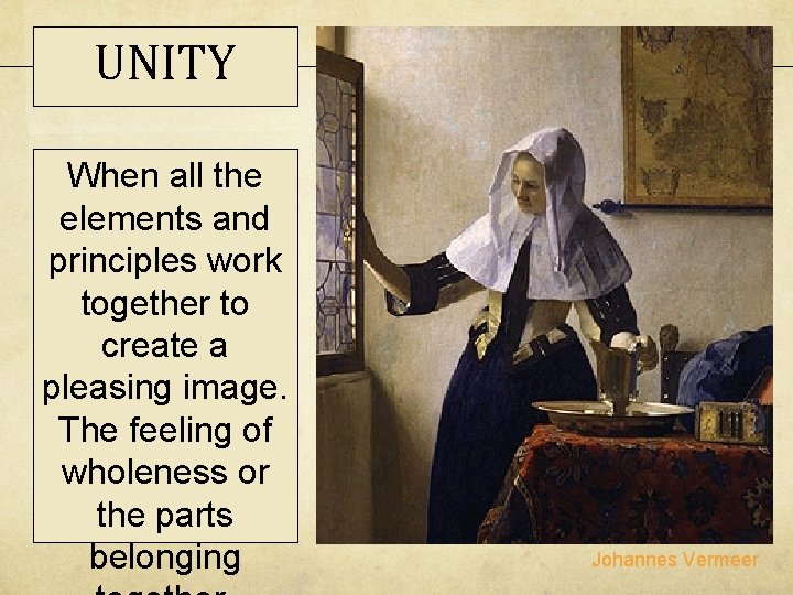 UNITY When all the elements and principles work together to create a pleasing image. UNITY When all the elements and principles work together to create a pleasing image.