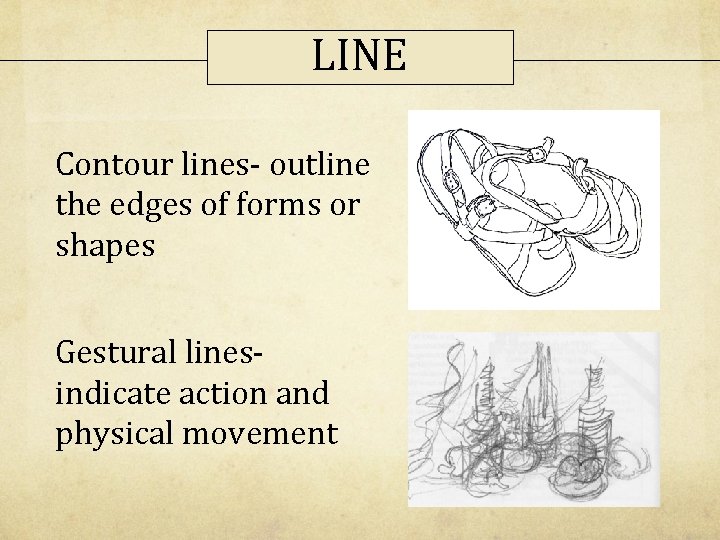 LINE Contour lines- outline the edges of forms or shapes Gestural linesindicate action and