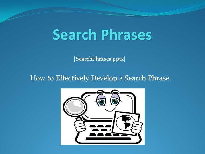 Search Phrases [Search. Phrases. pptx] How to Effectively Develop a Search Phrase 