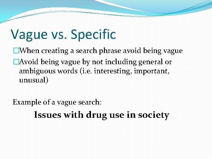 Vague vs. Specific �When creating a search phrase avoid being vague �Avoid being vague