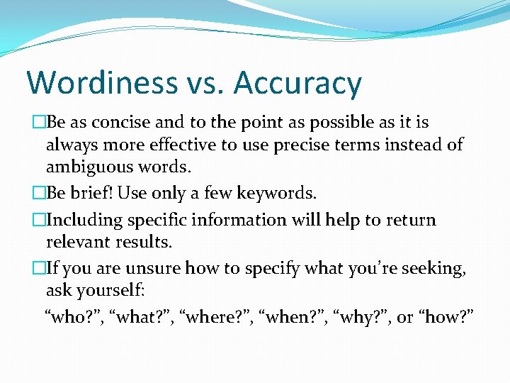 Wordiness vs. Accuracy �Be as concise and to the point as possible as it