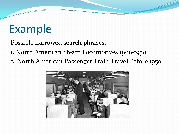 Example Possible narrowed search phrases: 1. North American Steam Locomotives 1900 -1950 2. North