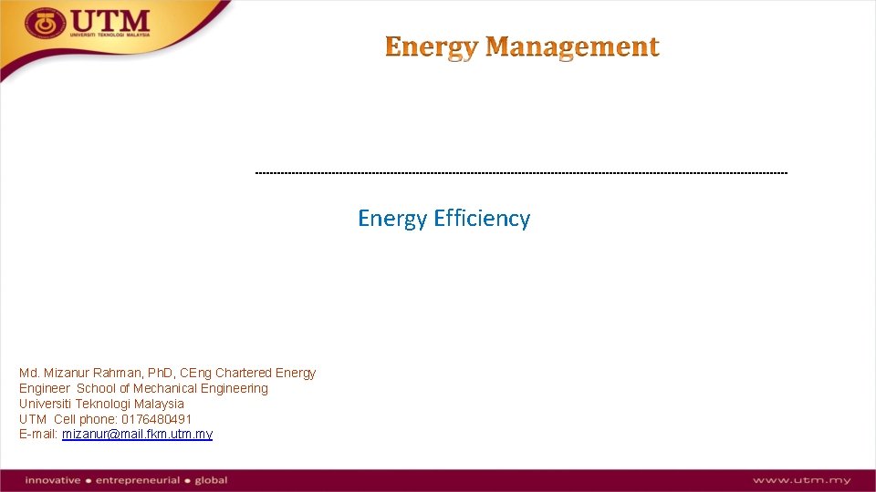 Energy Efficiency Md. Mizanur Rahman, Ph. D, CEng Chartered Energy Engineer School of Mechanical