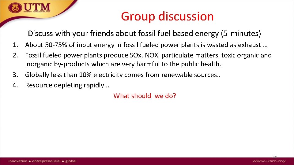 Group discussion Discuss with your friends about fossil fuel based energy (5 minutes) 1.