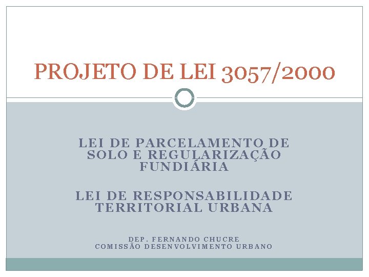 PROJETO DE LEI 3057/2000 LEI DE PARCELAMENTO DE SOLO E REGULARIZAÇÃO FUNDIÁRIA LEI DE