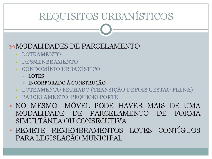 REQUISITOS URBANÍSTICOS MODALIDADES DE PARCELAMENTO § § § LOTEAMENTO DESMENBRAMENTO CONDOMÍNIO URBANÍSTICO § §