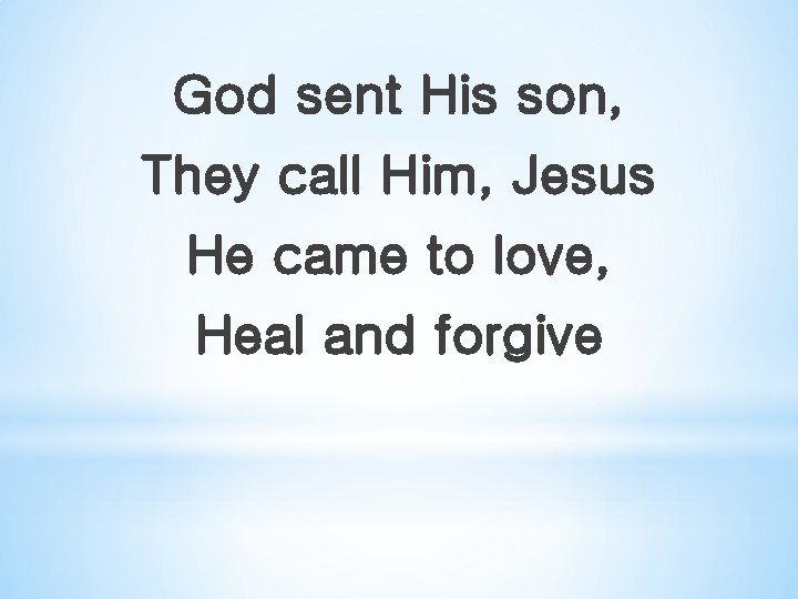 God sent His son, They call Him, Jesus He came to love, Heal and