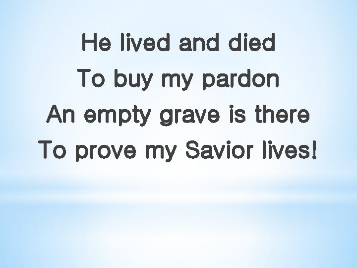 He lived and died To buy my pardon An empty grave is there To