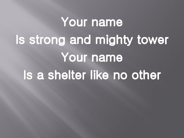 Your name Is strong and mighty tower Your name Is a shelter like no