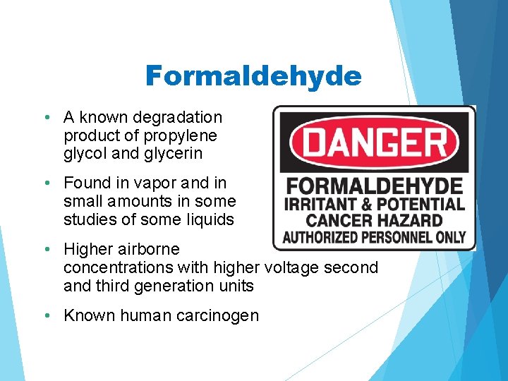 Formaldehyde • A known degradation product of propylene glycol and glycerin • Found in