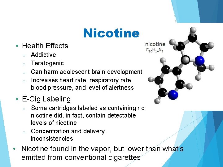 Nicotine • Health Effects Addictive o Teratogenic o Can harm adolescent brain development o