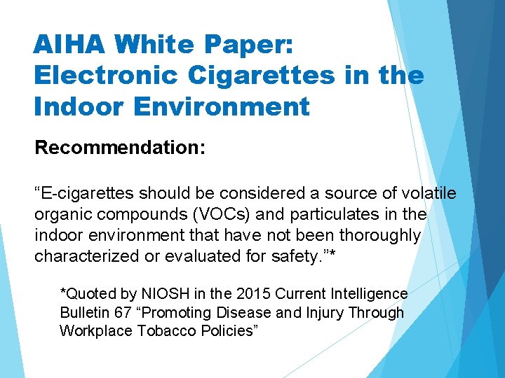 AIHA White Paper: Electronic Cigarettes in the Indoor Environment Recommendation: “E-cigarettes should be considered