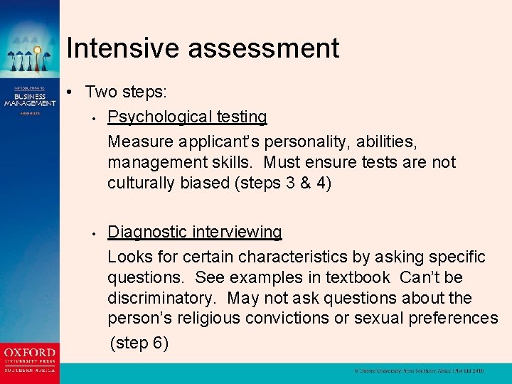 Intensive assessment • Two steps: • Psychological testing Measure applicant’s personality, abilities, management skills.