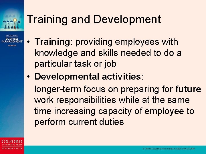 Training and Development • Training: providing employees with knowledge and skills needed to do
