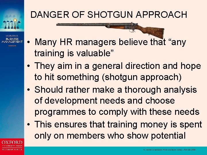DANGER OF SHOTGUN APPROACH • Many HR managers believe that “any training is valuable”