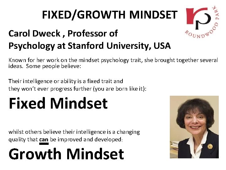 FIXED/GROWTH MINDSET Carol Dweck , Professor of Psychology at Stanford University, USA Known for