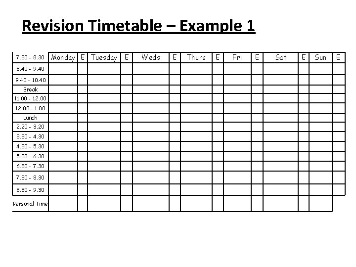 Revision Timetable – Example 1 7. 30 - 8. 30 8. 40 - 9.