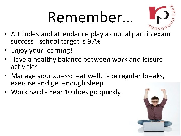 Remember… • Attitudes and attendance play a crucial part in exam success - school