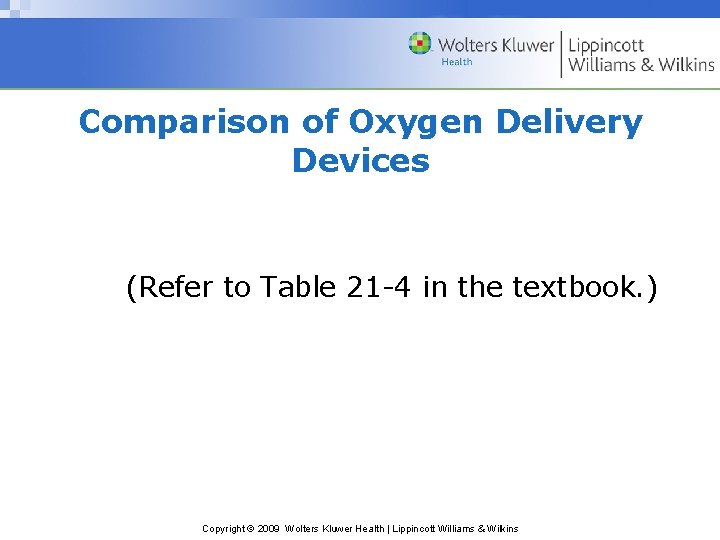 Comparison of Oxygen Delivery Devices (Refer to Table 21 -4 in the textbook. )