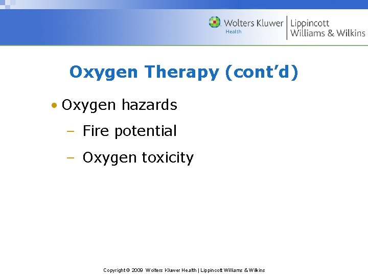 Oxygen Therapy (cont’d) • Oxygen hazards – Fire potential – Oxygen toxicity Copyright ©