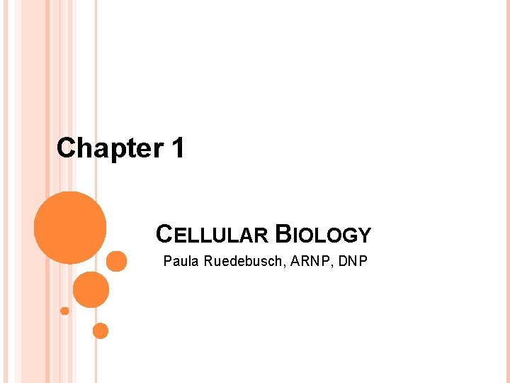 Chapter 1 CELLULAR BIOLOGY Paula Ruedebusch, ARNP, DNP 