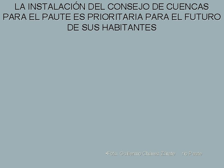 LA INSTALACIÓN DEL CONSEJO DE CUENCAS PARA EL PAUTE ES PRIORITARIA PARA EL FUTURO