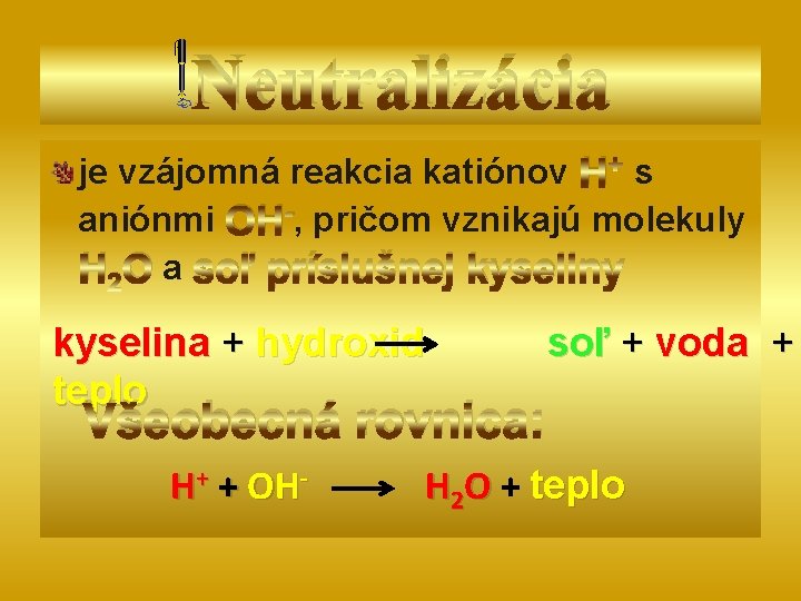 Neutralizácia je vzájomná reakcia katiónov H+ s aniónmi OH-, pričom vznikajú molekuly H 2