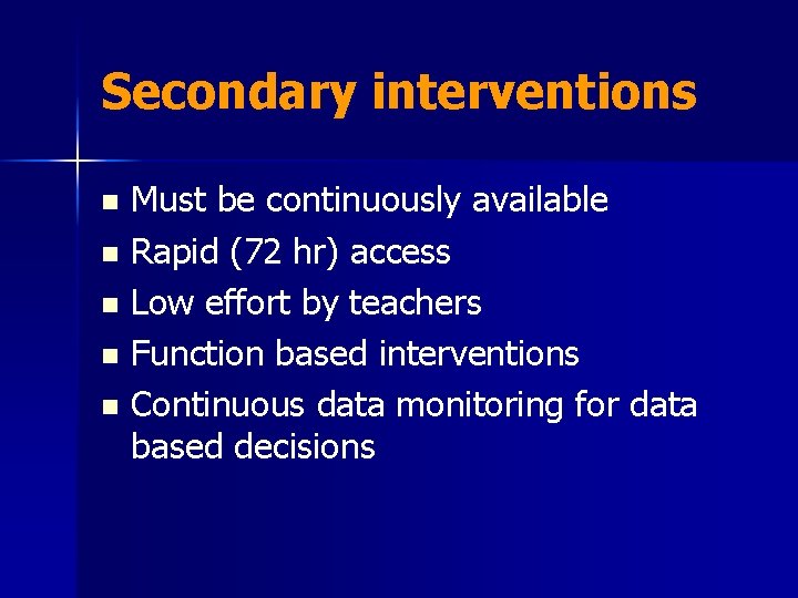 Secondary interventions Must be continuously available n Rapid (72 hr) access n Low effort