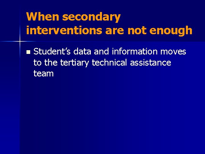 When secondary interventions are not enough n Student’s data and information moves to the