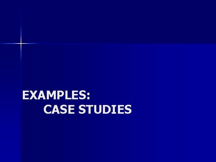 EXAMPLES: CASE STUDIES 