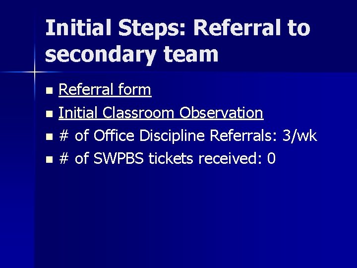 Initial Steps: Referral to secondary team Referral form n Initial Classroom Observation n #