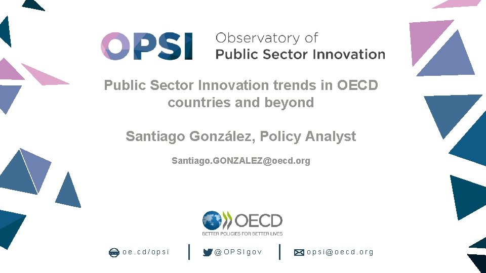 Public Sector Innovation trends in OECD countries and beyond Santiago González, Policy Analyst Santiago.