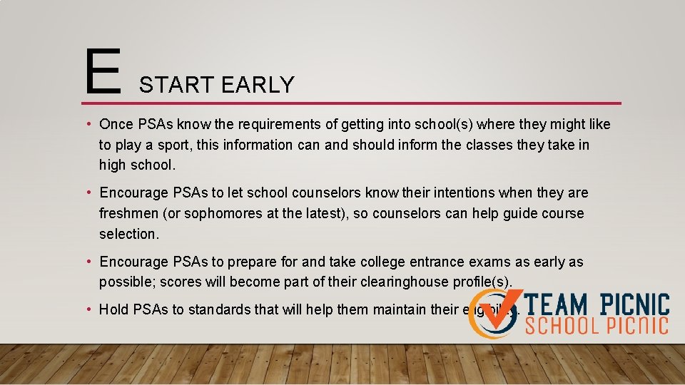 E START EARLY • Once PSAs know the requirements of getting into school(s) where