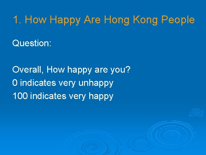 1. How Happy Are Hong Kong People Question: Overall, How happy are you? 0