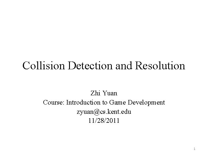 Collision Detection and Resolution Zhi Yuan Course: Introduction to Game Development zyuan@cs. kent. edu