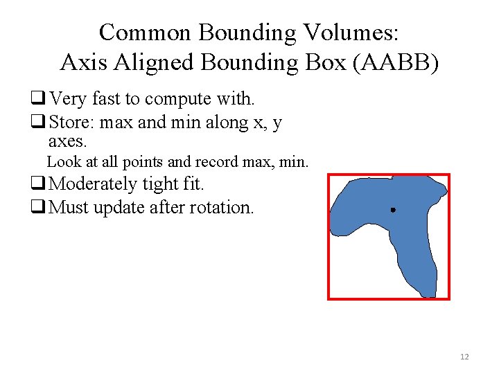 Common Bounding Volumes: Axis Aligned Bounding Box (AABB) q Very fast to compute with.
