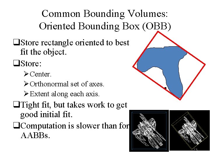 Common Bounding Volumes: Oriented Bounding Box (OBB) q. Store rectangle oriented to best fit