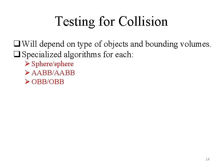 Testing for Collision q Will depend on type of objects and bounding volumes. q